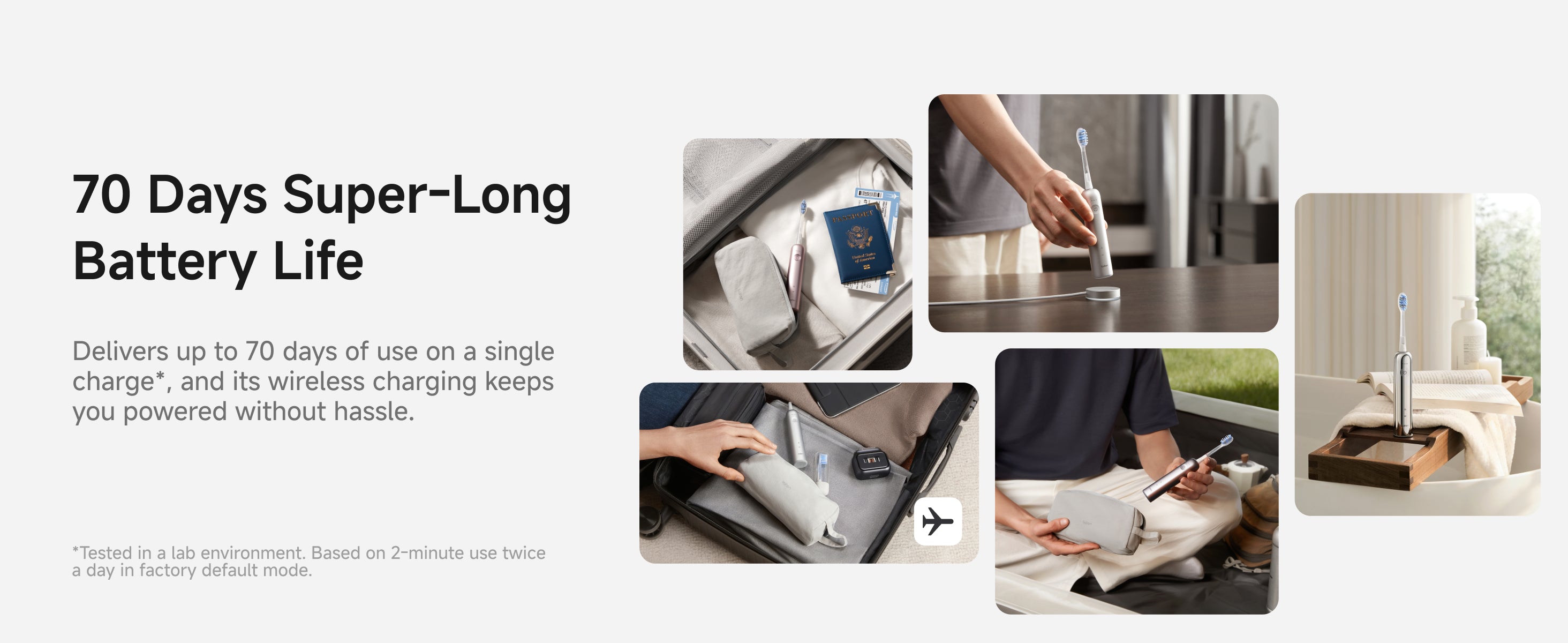 70 days super long battery life. Delivers up to 70 days of use on a single charge*, and its wireless charging keeps you powered without hassle.